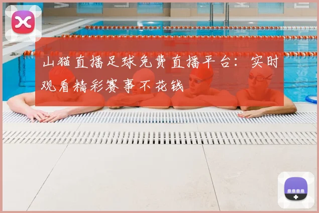 山猫直播足球免费直播平台：实时观看精彩赛事不花钱