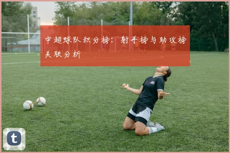 中超球队积分榜：射手榜与助攻榜关联分析