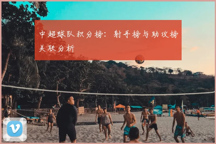 中超球队积分榜：射手榜与助攻榜关联分析