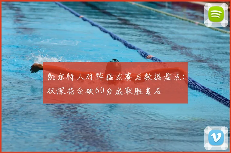 凯尔特人对阵猛龙赛后数据盘点：双探花合砍60分成取胜基石