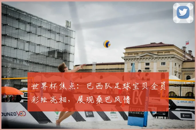 世界杯焦点：巴西队足球宝贝全员彩绘亮相，展现桑巴风情