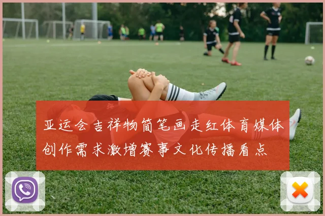 亚运会吉祥物简笔画走红体育媒体创作需求激增赛事文化传播看点